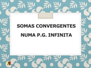 SOMAS CONVERGENTES
NUMA P.G. INFINITA
 