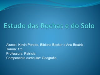 Alunos: Kevin Pereira, Bibiana Becker e Ana Beatriz
Turma: 1°c
Professora: Patrícia
Componente curricular: Geografia
 