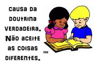 causa da
doutrina
verdadeira.
Não aceite
as coisas
diferentes.
 