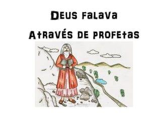 Deus falava
Através de profetas
 