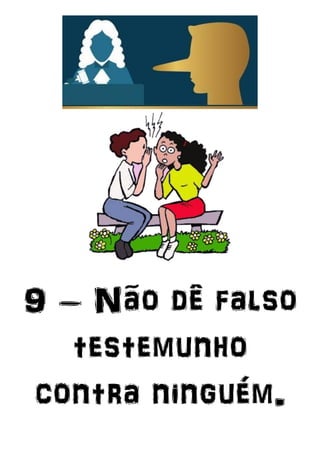 9 – Não dê falso
testemunho
contra ninguém.
 