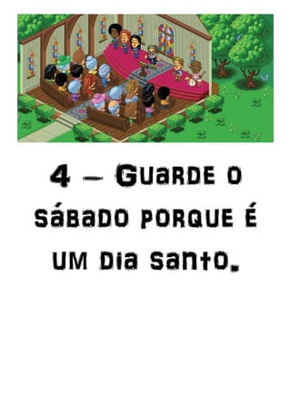 4 – Guarde o
sábado porque é
um dia santo.
 