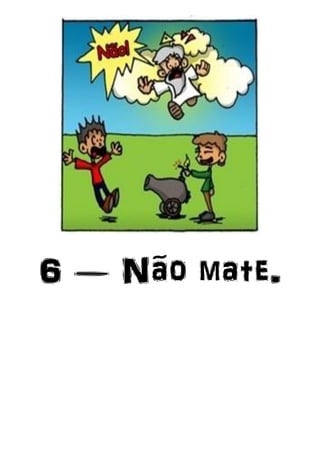 6 — Não mate.
 