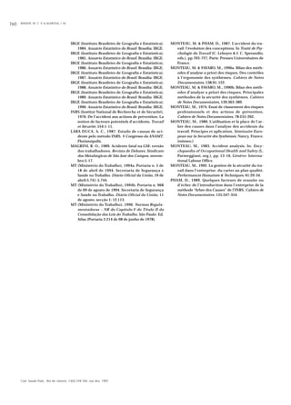 BINDER, M. C. P. & ALMEIDA, I. M.760
Cad. Saúde Públ., Rio de Janeiro, 13(4):749-760, out-dez, 1997
IBGE (Instituto Brasileiro de Geografia e Estatística),
1984. Anuário Estatístico do Brasil. Brasília: IBGE.
IBGE (Instituto Brasileiro de Geografia e Estatística),
1985. Anuário Estatístico do Brasil. Brasília: IBGE.
IBGE (Instituto Brasileiro de Geografia e Estatística),
1986. Anuário Estatístico do Brasil. Brasília: IBGE.
IBGE (Instituto Brasileiro de Geografia e Estatística),
1987. Anuário Estatístico do Brasil. Brasília: IBGE.
IBGE (Instituto Brasileiro de Geografia e Estatística),
1988. Anuário Estatístico do Brasil. Brasília: IBGE.
IBGE (Instituto Brasileiro de Geografia e Estatística),
1989. Anuário Estatístico do Brasil. Brasília: IBGE.
IBGE (Instituto Brasileiro de Geografia e Estatística),
1990. Anuário Estatístico do Brasil. Brasília: IBGE.
INRS (Institut National de Recherche et de Sécurité),
1976. De l’accident aux actions de prévention. La
notion de facteurs potentiels d’accidents. Travail
et Sécurité, 554:1-11.
LARA DUCA, A. C., 1987. Estudo de causas de aci-
dente pelo método INRS. V Congresso da ANAMT.
Florianópolis.
MAGRINI, R. O., 1989. Acidente fatal na GM: versão
dos trabalhadores. Revista de Debates. Sindicato
dos Metalúrgicos de São José dos Campos, novem-
bro:5-17.
MT (Ministério do Trabalho), 1994a. Portaria n. 5 de
18 de abril de 1994. Secretaria de Segurança e
Saúde no Trabalho. Diário Oficial da União, 19 de
abril:5.741-5.744.
MT (Ministério do Trabalho), 1994b. Portaria n. 968
de 09 de agosto de 1994. Secretaria de Segurança
e Saúde no Trabalho. Diário Oficial da União, 11
de agosto, secção 1: 12.113.
MT (Ministério do Trabalho), 1996. Normas Regula-
mentadoras – NR do Capítulo V do Título II da
Consolidação das Leis do Trabalho. São Paulo: Ed.
Atlas (Portaria 3.214 de 08 de junho de 1978).
MONTEAU, M. & PHAM, D., 1987. L’accident du tra-
vail: l’évolution des conceptions. In Traité de Psy-
chologie du Travail (C. Leboyer & J. C. Sperandio,
eds.), pp 703-727, Paris: Presses Universitaires de
France.
MONTEAU, M. & FAVARO, M., 1990a. Bilan des méth-
odes d’analyse a priori des risques. Des contrôles
à l’ergonomie des systhèmes. Cahiers de Notes
Documentaires, 138:91-122.
MONTEAU, M. & FAVARO, M., 1990b. Bilan des méth-
odes d’analyse a priori des risques. Principales
méthodes de la sécurité des systhèmes. Cahiers
de Notes Documentaires, 139:363-389.
MONTEAU, M., 1974. Essai de classement des risques
professionnels et des actions de prévention.
Cahiers de Notes Documentaires, 78:255-262.
MONTEAU, M., 1980. L’utilisation et la place de l’ar-
bre des causes dans l’analyse des accidents du
travail. Principes et aplication. Séminaire Euro-
pean sur la Securité des Systhèmes. Nancy, France.
(mimeo.)
MONTEAU, M., 1983. Accident analysis. In: Ency-
clopaedia of Occupational Health and Safety (L.
Parmeggiani, org.), pp. 13-16, Génève: Interna-
tional Labour Office.
MONTEAU, M., 1992. La gestion de la sécurité du tra-
vail dans l’entreprise: du carter au plan qualité.
Performances Humaines & Techniques, 61:29-34.
PHAM, D., 1989. Quelques facteurs de reussite ou
d’échec de l’introduction dans l’entreprise de la
méthode “Arbre des Causes” de l’INRS. Cahiers de
Notes Documentaires, 135:347-354.
 