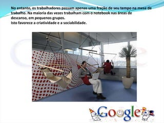 Em cada andar tem ao menos 2 áreas de descanso com comida e bebida - é claro, grátis. Refrescos, sucos e café, muito café, mas também cereais, chocolates, sorvetes, batata fritas, frutas e uma ampla seleção de lanches saudáveis que tentam compensar o excesso de carboidratos.  