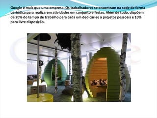 O serviço técnico está em uma área do prédio decorada com ambiente havaiano. Aqui se pode vir e buscar um cabo ou consertar um problema no seu notebook. As áreas de recreação estão repartidas por todo o prédio para que os 'Googlers' caminhem e se vejam. 