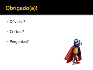 Obrigado(a)!Dúvidas?	Críticas?Perguntas?