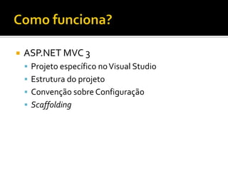 Como funciona?ASP.NET MVC 3Projeto específico no Visual StudioEstrutura do projetoConvenção sobre ConfiguraçãoScaffolding