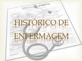 HISTÓRICO DE
ENFERMAGEM
 