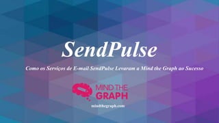 SendPulse
Como os Serviços de E-mail SendPulse Levaram a Mind the Graph ao Sucesso
mindthegraph.com
 