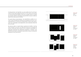 105
O embasamento [ver fig.D19] e uso semi-público (do 2º ao 6º pavi-
mento) ocupa toda projeção do terreno. Em seu interior há somente
um vazio principal que define o átrio de circulação vertical, ocupado
por escadas rolantes e elevadores que permitem o acesso a todos os
pavimentos desta parte do edifício.
Os quatro blocos intermediários [ver fig.D130] do edifício se re-
cuam a partir de diferentes distâncias da projeção do terreno e, con-
sequentemente, do volume do embasamento. Dentre estes blocos,
uma única separação se dá exatamente como extensão vertical do
átrio principal.
Do mesmo modo, os quatro blocos superiores do edifício [ver fig.
D131] também se recuam com diferentes distancias da projeção do
terreno, tendo dois vazios verticais que os separam, permitindo um
adequado isolamento dos diferentes programas e, também, uma
eficiente iluminação e ventilação natural para os blocos e ambientes
afastados de seus perímetros.
|figura D128|
projeção do
térreo
esc 1:2000
|figura D129|
projeção do
volume
embasamento
esc 1:2000
|figura D130|
projeção do
volumes
intermediários
esc 1:2000
|figura D131|
projeção dos
volumes
superiores
esc 1:2000
De Rotterdam
 