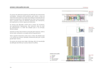 110
ACESSOS E CIRCULAÇÕES DOS USOS
Os acessos dos diferentes programas da edificação são inteiramente
controlados, utilizando portas giratórias para acesso a áreas de
maior fluxo como hotel ou as áreas semi-públicas e portas de abrir de
pequenas proporções e mais adequadas aos fluxos. Estas funcionam
para o controle e para um eficiente isolamento das intempéries,
principalmente no inverno rigoroso de Rotterdam.
Os acessos [ver fig.D146 e D147] para os blocos de escritórios,
aos apartamentos habitacionais, loja comercial, áreas de lazer
do embasamento e o hotel são voltados para a rua principal,
Wihelminakade.
Somente um bloco de escritórios é acessado pelo mezanino, sobre o
hall do hotel, utilizando a circulação vertical do grande átrio.
Tanto o grande restaurante a leste como o hotel, são voltados para
o rio, sendo seus acessos realizados diretamente pelo píer ou pelo
grande foyer interno.
Os acessos de serviços para carga e descarga, além de manutenção
da edificação são feitos por acessos laterais do edifício.
|figura D146|
planta térreo
com acessos
e circulações
esc 1:2.000
|figura D147|
planta mezanino
com acessos
e circulações
esc 1:2.000
|figura D148|
corte
com acessos
e circulações
verticais
esc 1:2.000
De Rotterdam
 