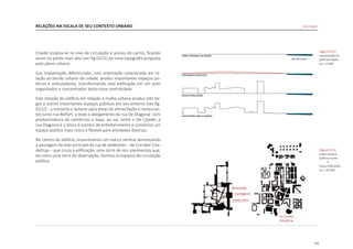131
RELAÇÕES NA ESCALA DE SEU CONTEXTO URBANO
Citadel localiza-se no eixo de circulação e acesso de carros, ficando
assim no ponto mais alto [ver fig.D221] da nova topografia proposta
pelo plano urbano.
Sua implantação diferenciada, com orientação rotacionada em re-
lação ao tecido urbano da cidade, produz importantes espaços pú-
blicos e articuladores, transformando esta edificação em um polo
organizador e concentrador desta nova centralidade.
Esta rotação do edifício em relação a malha urbana produz três lar-
gos e outros importantes espaços públicos em seu entorno [ver fig.
D222] : a noroeste o bulevar para áreas de alimentação e restauran-
tes junto rua Belfort; a leste o alargamento da rua De Diagonal com
predominância de comércios e lojas; ao sul, entre o De Citadel, a
rua Diagonal e o bloco 6 (centro de entretenimento e comércio) um
espaço público mais cívico e flexível para atividades diversas.
No centro do edifício, encontramos um marco vertical demarcando
a passagem do eixo principal da rua de pedestres – de Corridor Cita-
deltrap – que cruza a edificação: uma torre de seis pavimentos que,
tal como uma torre de observação, domina os espaços de circulação
pública.
|figura D221|
manipulação do
perfil da cidade
esc 1:5.000
|figura D222|
mapa espaços
públicos vazios
X
mapa edificações
esc 1:20.000
rua diagonal
alimentação
De Corridor
Citadeltrap
espaço cívico
De Citadel
 