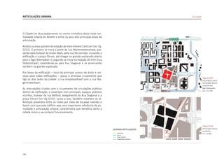 138
ARTICULAÇÃO URBANA
O Citadel se situa exatamente no centro simbólico desta nova cen-
tralidade urbana de Almere e entre os seus dois principais eixos de
articulação.	
Ambos os eixos partem da estação de trem Almere Centrum [ver fig.
D242]. O primeiro se inicia a partir da rua Markmeesterstraat, pas-
sando pelo bulevar da Grote Mark, pela rua De corridor, cruzando a
edificação e a praça Fórum, até chegar na grande esplanada aberta
para o lago Weerwater. O segundo se inicia na estação de trem (rua
Stationstraat), estendendo-se pela Rua Diagonal e se encerrando
também na grande esplanada.
Por baixo da edificação – local do principal acesso de autos e ser-
viços para todas edificações – passa o principal cruzamento que
liga os dois lados da cidade: a rua Hospitaaldreef com a rua Wa-
genmakerbaan.
As articulações criadas com o cruzamento de circulações públicas
dentro da edificação, a conectam com principais espaços públicos
vizinhos; bulevar da rua Belford, alargamento da Rua Diagonal e a
praça Fórum [ver fig.D243]. Junto a isso, também resolvem as di-
ferenças presentes entre os níveis por meio de escadas rolantes e
fazem com que este edifício seja uma importante referência de po-
rosidade e articulação urbana, característica que beneficia tanto a
cidade como o seu próprio funcionamento.
|figura D242|
articulação a partir
da estação Almere
Centrum até
lago Weerwater
esc 1:12.500
alemre centrum
b.
Grte
Mark
Stationstraat
|figura D243|
articulação urbana
produzida
esc 1:5.000
De Citadel
praça
fórum
boul.
Belfort
r
u
a
d
i
a
g
o
n
a
l
lago
 