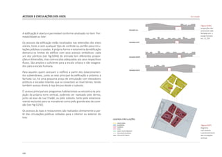 140
ACESSOS E CIRCULAÇÕES DOS USOS
A edificação é aberta e permeável conforme analisado no item ‘Per-
meabilidade ao lote’.
Os acessos da edificação estão localizados nas extensões dos eixos
viários, livres e sem qualquer tipo de controle ou portão para circu-
lações públicas cruzadas. A própria forma e volumetria da edificação
demarca os limites do edifício com seus acessos simbólicos: cada
um dos pórticos [ver fig.D246] de entrada tem diferentes propor-
ções e dimensões, mas com escalas adequadas aos seus respectivos
fluxos. São amplos o suficiente para a escala urbana e não exagera-
dos para a escala humana.
Para aqueles quem acessam o edifício a partir dos estacionamen-
tos subterrâneos, junto ao eixo principal da edificação e próximo à
fachada sul, há uma pequena praça de articulação com elevadores
públicos e escadas rolantes que se conectam ao nível térreo, tendo
também acesso direto à loja âncora desde o subsolo.
O acesso principal aos programas habitacionais se encontra na pro-
jeção da própria torre vertical, podendo ser realizado pelo térreo,
junto ao eixo da rua Citadel, ou pelo subsolo, tanto pelo estaciona-
mento exclusivo para os moradores como pelo grande eixo de cone-
xão [ver fig.D250].
Os acessos às lojas e restaurantes são realizados diretamente a par-
tir das circulações públicas voltadas para o interior ou exterior do
lote.
|figura D246|
proporções dos
acessos de cada
fachada com a
escala humana
esc 1:1.250
|figura D247|
diagrama
com acessos
e posicionamento
das circulações
verticais
De Citadel
 