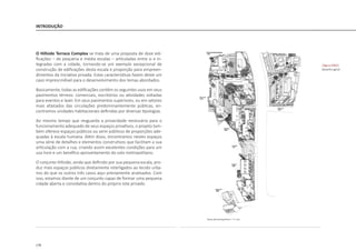 178
INTRODUÇÃO
O Hillside Terrace Complex se trata de uma proposta de doze edi-
ficações – de pequena e média escalas – articuladas entre si e in-
tegradas com a cidade, tornando-se um exemplo excepcional de
construção de edificações desta escala e proporção para empreen-
dimentos da iniciativa privada. Estas características fazem deste um
caso imprescindível para o desenvolvimento dos temas abordados.
Basicamente, todas as edificações contêm os seguintes usos em seus
pavimentos térreos: comerciais, escritórios ou atividades voltadas
para eventos e lazer. Em seus pavimentos superiores, ou em setores
mais afastados das circulações predominantemente públicas, en-
contramos unidades habitacionais definidas por diversas tipologias.
Ao mesmo tempo que resguarda a privacidade necessária para o
funcionamento adequado de seus espaços privativos, o projeto tam-
bém oferece espaços públicos ou semi-públicos de proporções ade-
quadas à escala humana. Além disso, encontramos nestes espaços
uma série de detalhes e elementos construtivos que facilitam a sua
articulação com a rua, criando assim excelentes condições para um
uso livre e um benéfico aproveitamento do solo metropolitano.
O conjunto Hillside, ainda que definido por sua pequena escala, pro-
duz mais espaços públicos diretamente interligados ao tecido urba-
nos do que os outros três casos aqui previamente analisados. Com
isso, estamos diante de um conjunto capaz de formar uma pequena
cidade aberta e convidativa dentro do próprio lote privado.
|figura D402|
desenho geral
 