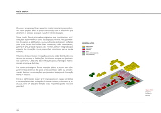 188
USOS MISTOS
Os usos e programas foram aspectos muito importantes considera-
dos neste projeto. Maki se preocupava muito com as atividades que
atrairiam as pessoas a ocupar e usufruir destes espaços.
Desse modo, foram priorizados programas que incentivariam a cir-
culação e a permanência junto aos espaços públicos. Nos pavimen-
tos de acesso às edificações, ou quando estas estivessem voltadas
para a rua, foram distribuídas lojas, comércios, cafés, restaurantes,
galeria de arte, áreas e espaços para eventos, sempre integrados aos
espaços de circulação e com proporções concebidas para a escala
humana.
Próximos destas mesmas circulações comuns, estão distribuídos nos
térreos os acessos às habitações, localizadas sempre nos pavimen-
tos superiores. Cada uma das edificações possui tipologias habita-
cionais próprias e distintas.
Em pontos estratégicos foram inseridos pátios e praças para abri-
garem mesas externas de apoio a restaurantes e cafés ou, simples-
mente, bancos e arborizações que gerassem espaços de interação
entre as pessoas.
Entre os edifícios das fases II e III foi proposto um espaço simbólico
e contemplativo mais protegido da cidade, isolado, arborizado e, in-
clusive, com um pequeno templo e seu respectivo portal (Tori em
japonês).
|figura D421|
diagrama
isométrico
de usos
 