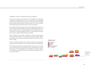 189
“SIMBIOSE” DE USOS- Compartilhamento de programas
Tal como nos outros casos anteriores, foi constatado uma benéfica
relação de compartilhamento de usos neste projeto. As habitações
podem utilizar boa parte dos serviços e comércios de baixa produção
de ruidos que ficam providos nos térreos que, por sua vez, aprovei-
tam destes fluxos para potencializar o seu funcionamento.
No complexo Hillside, é proposta uma outra categoria de relação sim-
biótica extremamente benéfica, tanto para o empreendimento como
para a cidade. Criados e compartilhados dentro do próprio lote, en-
contramos uma série de espaços públicos ou semi-públicos como ga-
lerias, praças e pátios disponíveis para a cidade.
Para os programas comerciais, residenciais e de lazer, estes espaços
funcionam como acessos e circulações. Além disso, também podem
ser utilizados como áreas de possível extensão de mesas para restau-
rantes e cafés.
Já para a cidade, funcionam como respiros e espaços de desacelera-
ção diante da intensidade de uma movimentada área metropolitana.
O fato destes espaços serem compartilhados por ambos os usos e de
suas circulações serem articuladas por meio de galerias que interli-
gam todas a as suas edificações, faz do Hillside um conjunto referen-
cial e exemplar na produção de espaços públicos integrados entre si
e ao tecido urbano. |figura D422|
corte longitudinal
com usos
Esc. 1:2.500
Hillside Terrace
 