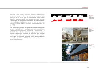 195
Derivando desta malha, pequenos módulos tridimensionais
combinados passam a definir as volumetrias brutas de cada
edificação [ver fig. D429]. Estas são concebidas de acordo com as
diferentes condicionantes de cada projeto como, por exemplo,
a necessidade de adensamento, a produção de espaços públicos,
a iluminação, a ventilação, entre outros. É a soma de todos estes
critérios que, então, define a volumetria final das edificações [ver
fig. d431].
Este mesmo procedimento de adição e subtração de volumes
também é utilizado para a produção de uma série de detalhes
e elementos construtivos que enriquecem a espacialidade e a
identidade dos ambientes, tal como os pequenos recortes no
concreto demarcando sutilmente a separação das unidades
habitacionais do prédio B, ou os diversos tipos de beirais sob as
edificações, que formando pequenos abrigos e demarcando os
acessos [ver fig. D432a e D432b] às lojas ou demais espaços nos
térreos das construções.
|figura D432|
relação de
cheios e vazios
ao longo da rua
Hillside Terrace
|figura D432a|
relação de
cheios e vazios
acessos
|figura D432b|
relação de
cheios e vazios
abrigos
 