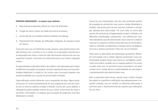 210
PRIMEIRA OBSERVAÇÃO – os quatro casos distintos
A.	 Nova área para expansão próxima do centro de Rotterdam,
B.	 Criação do centro urbano da cidade dormitório de Almere,
C.	 Construção de um inovador produto imobiliário em Beijing,
D.	 Empreendimento faseado de edificações integradas de pequena escala
em Toquio.
É possível notar que, em diferentes escalas urbanas, cada projeto produz rela-
ções distintas com o contexto e com a cidade. As composições volumétricas e
as disposições dos cheios e vazios de cada obra buscam relaciona-las com seu
respectivo contexto, tornando-se fundamentais para uma melhor integração
urbana.
As espacialidades produzidas dentro dos edifícios são exploradas para realçar
as diferentes sensações nas pessoas, às vezes impactando pela sua monumen-
talidade (Rotterdam e Linked) ou, em outros casos, buscando respeitar uma
proporcionalidade com a escala humana (Citadel e Hillside).
Cada edificação contém diferentes usos e proporções de áreas. Alguns proje-
tos buscam um maior aproveitamento de seus programas por meio do conta-
to com os domínio públicos (Citadel e Hillside). Outros tem como objetivo a
utilização da potencialidade máxima de seus índices construtivos de modo a
aumentar a densidade e os espaços para ocupação de programas mais fixos
(Rotterdam e Linked).
Quanto às suas implantações, dois dos casos analisados partem
da ocupação de volumetrias mais puras e sólidas (Rotterdam e
Citadel), subtraindo parte de seus volumes conforme a estraté-
gia adotada para cada projeto. Por outro lado, os outros dois
partem de volumetrias já fragmentadas (Linked e Hillside) e de
diferentes metodologias compositivas: uma definida por volu-
mes balizadores que vão adicionando novos volumes (Linked) e
outra por um pequeno módulo construtivo que vai sendo adicio-
nado ou subtraído considerando os espaços vazios estratégicos,
tal como o sistema construtivo “Dom-ino” de Le Corbusier .
Todas estas as alternativas de implantação possibilitam diferen-
tes articulações com a cidade. Algumas apresentam maior po-
tencialidade de gerar fluxos mais intensos e interligados, produ-
zindo uma melhor conexão com os espaços públicos. Em outras
se pode notar que um perímetro pouco permeável e de baixo
contato com a cidade diminui a potencialidade de articulação e
o aproveitamento para determinados usos.
Não se pretendia neste estudo, apontar qual a melhor solução
de projeto ou a qualificar a edificação mais adequada para o res-
pectivo contexto, mas sim verificar as diferentes alternativas e
caminhos para o desenvolvimento de projetos para edificações
de uso misto.
 