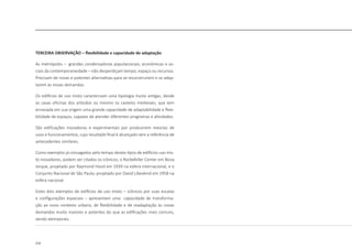 214
TERCEIRA OBSERVAÇÃO – flexibilidade e capacidade de adaptação
As metrópoles – grandes condensadoras populacionais, econômicas e so-
ciais da contemporaneidade – não desperdiçam tempo, espaço ou recursos.
Precisam de novas e potentes alternativas para se reconstruírem e se adap-
tarem às novas demandas.
Os edifícios de uso misto caracterizam uma tipologia muito antigas, desde
as casas oficinas dos artesãos ou mesmo os castelos medievais, que tem
enraizada em sua origem uma grande capacidade de adaptabilidade e flexi-
bilidade de espaços, capazes de atender diferentes programas e atividades.
São edificações inovadoras e experimentais por produzirem mesclas de
usos e funcionamentos, cujo resultado final é alcançado sem a referência de
antecedentes similares.
Como exemplos já consagados pelo tempo destes tipos de edifícios uso mis-
to inovadores, podem ser citados os icônicos; o Rockefeller Center em Nova
Iorque, projetado por Raymond Hood em 1939 na esfera internacional, e o
Conjunto Nacional de São Paulo, projetado por David Libeskind em 1958 na
esfera nacional.
Estes dois exemplos de edifícios de uso misto – icônicos por suas escalas
e configurações espaciais – apresentam uma capacidade de transforma-
ção ao novo contexto urbano, de flexibilidade e de readaptação às novas
demandas muito maiores e potentes do que as edificações mais comuns,
sendo atemporais.
 