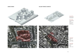 83
LINKED HYBRID HILLSIDE TERRACE COMPLEX
|figura D007|
implantação
geral
Linked Hybrid
escala 1:5.000
|figura D005|
volumetria geral
Linked Hybrid
|figura D008|
implantação
geral
Hillside
escala 1:5.000
|figura D006|
volumetria geral
Hillside
(obs os quatro
modelos na
mesma escala)
 