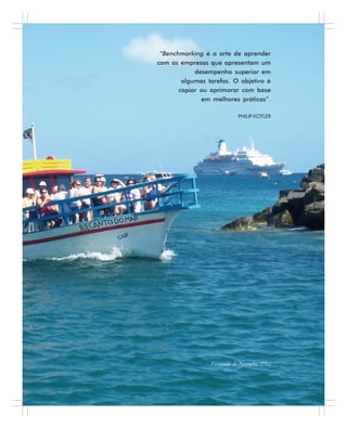 “Benchmarking é a arte de aprender
com as empresas que apresentam um
desempenho superior em
algumas tarefas. O objetivo é
copiar ou aprimorar com base
em melhores práticas”.
PHILIP KOTLER
Fernando de Noronha (PE)
 