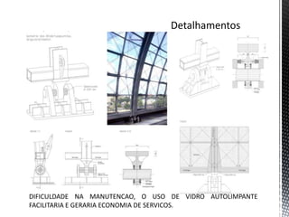 DIFICULDADE NA MANUTENCAO, O USO DE VIDRO AUTOLIMPANTE
FACILITARIA E GERARIA ECONOMIA DE SERVICOS.
 