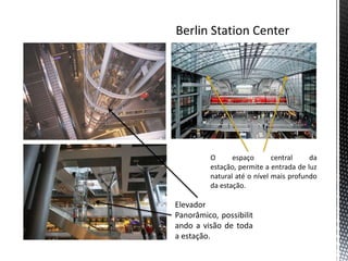 O      espaço       central    da
         estação, permite a entrada de luz
         natural até o nível mais profundo
         da estação.

Elevador
Panorâmico, possibilit
ando a visão de toda
a estação.
 
