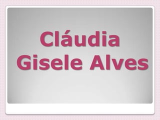 Cláudia
Gisele Alves
 