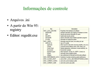 Informações de controle

●   Arquivos .ini
●   A partir do Win 95:
    registry
●   Editor: regedit.exe
 