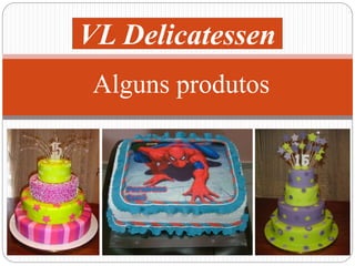 VL Delicatessen 
Alguns produtos 
 