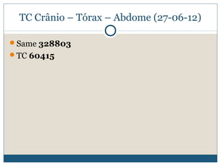 TC Crânio – Tórax – Abdome (27-06-12)

Same 328803
TC 60415
 