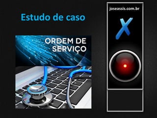 joseassis.com.br
Estudo de caso
 
