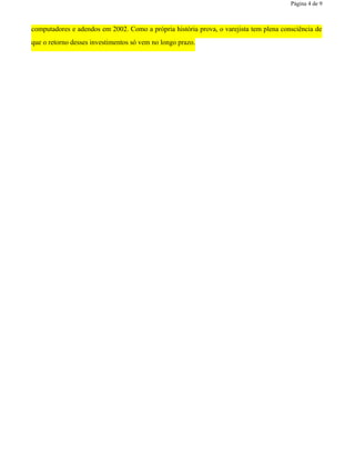 Página 4 de 9
computadores e adendos em 2002. Como a própria história prova, o varejista tem plena consciência de
que o retorno desses investimentos só vem no longo prazo.
 