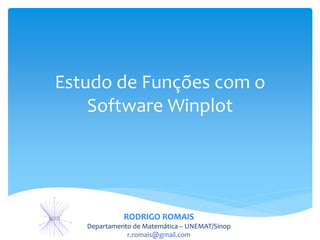 Estudo de Funções com o
    Software Winplot




             RODRIGO ROMAIS
   Departamento de Matemática – UNEMAT/Sinop
              r.romais@gmail.com
 