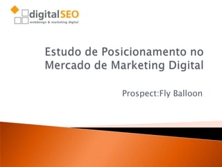 Estudo de Posicionamento no Mercado deMarketing Digital Prospect:FlyBalloon 