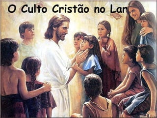 O Culto Cristão no Lar
 