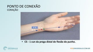 PONTO DE CONEXÃO
CORAÇÃO
• C5 - 1 cun da prega distal de flexão do punho.
 
