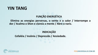 YIN TANG
FUNÇÃO ENERGÉTICA
Elimina as energias perversas, o vento e o calor / Interrompe a
dor / Acalma o Shen e clareia a mente / Abre o nariz.
INDICAÇÃO
Cefaléia / Insônia / Depressão / Ansiedade.
 