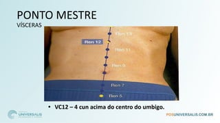 PONTO MESTRE
VÍSCERAS
• VC12 – 4 cun acima do centro do umbigo.
 