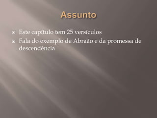 AssuntoEste capítulo tem 25 versículosFala do exemplo de Abraão e da promessa de descendência