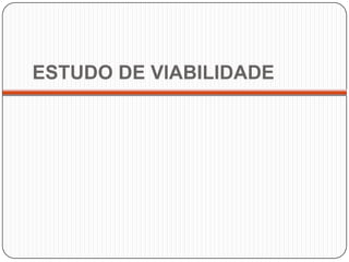 ESTUDO DE VIABILIDADE
 