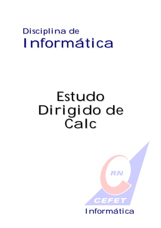 Disciplina de
Informática



     Estudo
   Dirigido de
       Calc




                Informática
 