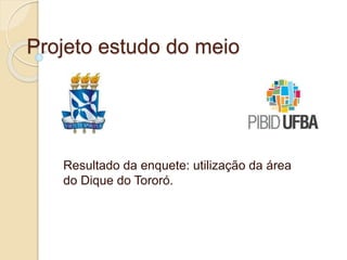 Projeto estudo do meio
Resultado da enquete: utilização da área
do Dique do Tororó.
 