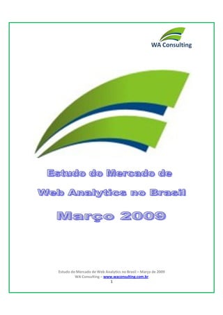 Estudo do Mercado de Web Analytics no Brasil – Março de 2009
WA Consulting – www.waconsulting.com.br
1
 