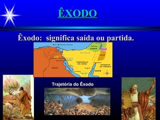 ÊXODOÊXODO
Êxodo: significa saída ou partida.Êxodo: significa saída ou partida.
Trajetória do ÊxodoTrajetória do Êxodo
 