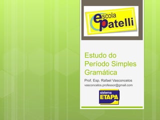 Estudo do
Período Simples
Gramática
Prof. Esp. Rafael Vasconcelos
vasconcelos.professor@gmail.com
 