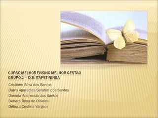 Cristiane Silva dos Santos
Dalva Aparecida Serafim dos Santos
Daniela Aparecida dos Santos
Debora Rosa de Oliveira
Débora Cristina Vargem
 
