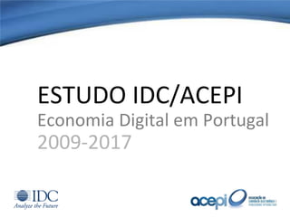 ESTUDO IDC/ACEPI
Economia Digital em Portugal
2009-2017
 